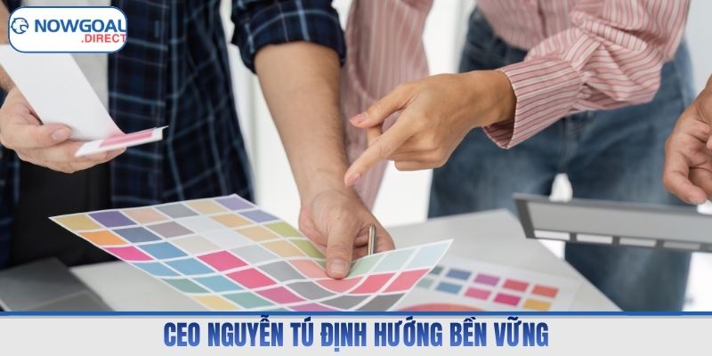 CEO Nguyễn Tú định hướng bền vững